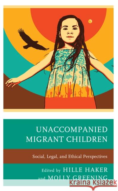 Unaccompanied Migrant Children: Social, Legal, and Ethical Perspectives Hille Haker Molly Greening Philip M. Anderson 9781498574525 Lexington Books - książka
