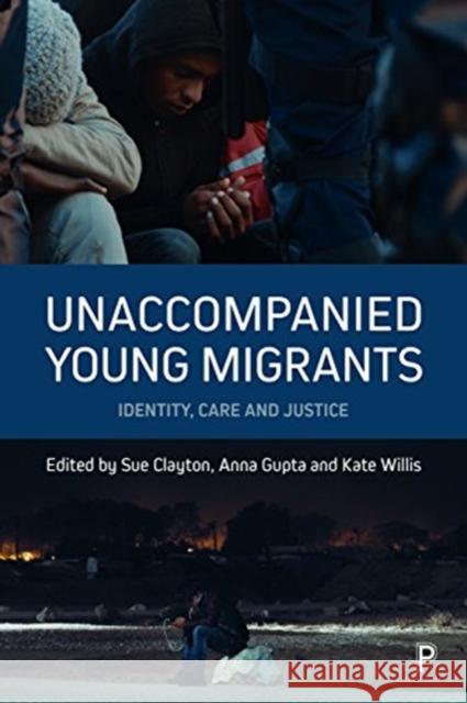 Unaccompanied Young Migrants: Identity, Care and Justice Sue Clayton Anna Gupta Katie Willis 9781447331889 Policy Press - książka