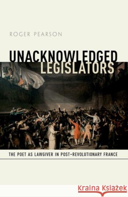 Unacknowledged Legislators: The Poet as Lawgiver in Post-Revolutionary France Roger Pearson 9780198754473 OXFORD UNIVERSITY PRESS ACADEM - książka