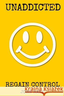 Unaddicted: Regain Control John Rake 9781533010476 Createspace Independent Publishing Platform - książka