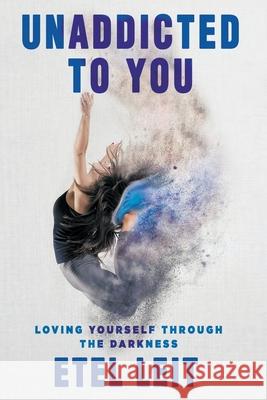 UnAddicted to You: Loving Yourself Through the Darkness Etel Leit 9780988595262 Signshine - książka