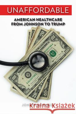 Unaffordable: American Healthcare from Johnson to Trump Jonathan Engel 9780299314101 University of Wisconsin Press - książka