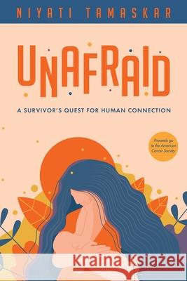 Unafraid: A survivor's quest for human connection Niyati Tamaskar, Asya Blue, Adam Rosen 9781733224512 Niyati Tamaskar - książka