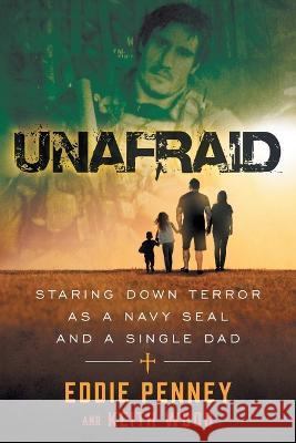 Unafraid: Staring Down Terror as a Navy SEAL and Single Dad Eddie Penney Keith Wood  9781544532899 Unafraid - książka