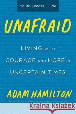 Unafraid Youth Leader Guide: Living with Courage and Hope in Uncertain Times Adam Hamilton 9781501853821 Abingdon Press - książka