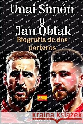 Unai Simon Y Juan Oblak: Biografia de dos porteros Alia Bouta   9798396362659 Independently Published - książka
