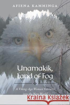 Unamakik, Land of Fog: A Viking-Age Woman Ventures into the New World Afiena Kamminga 9781525577093 FriesenPress - książka
