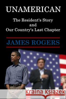 UnAmerican: The Resident's Story and Our Country's Last Chapter Rogers, James 9780997440911 James Rogers - książka
