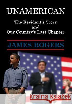 UnAmerican: The Resident's Story and Our Country's Last Chapter Rogers, James 9780997440928 James Rogers - książka