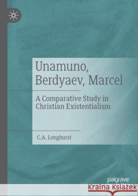 Unamuno, Berdyaev, Marcel: A Comparative Study in Christian Existentialism Longhurst, C. a. 9783030820015 Springer International Publishing - książka