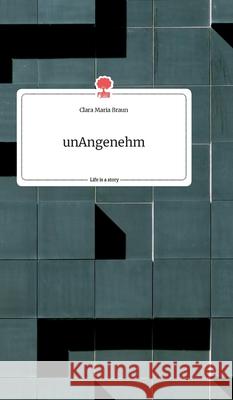 unAngenehm. Life is a Story - story.one Clara Maria Braun 9783990879146 Story.One Publishing - książka