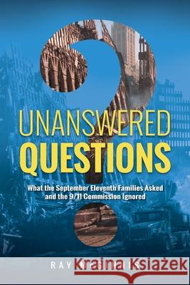 Unanswered Questions: What the September Eleventh Families Asked and the 9/11 Commission Ignored Ray McGinnis, John Cobb, Jr 9781773740805 Northernstar Publications - książka