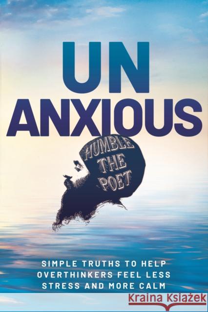 Unanxious: 50 Simple Truths to Help Overthinkers Feel Less Stress and More Calm Humble the Poet 9781401980061 Hay House LLC - książka