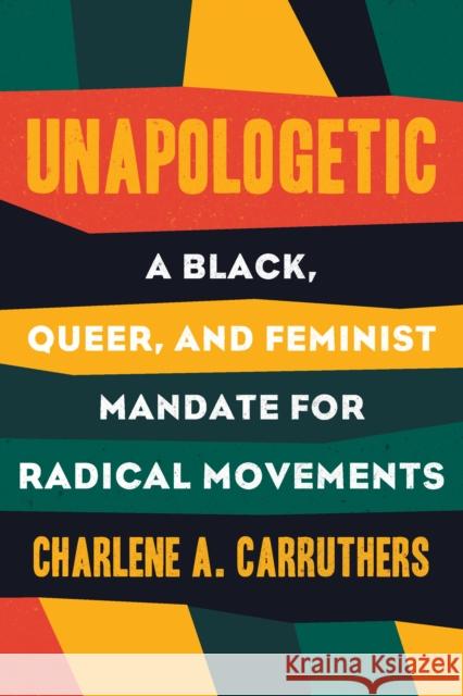 Unapologetic: A Black, Queer and Feminist Mandate for Radical Movements Charlene Carruthers 9780807019412 Beacon Press - książka