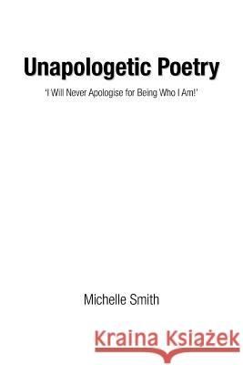 Unapologetic Poetry: 'I Will Never Apologise for Being Who I Am!' Smith, Michelle 9781524629830 Authorhouse - książka