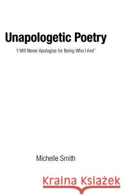 Unapologetic Poetry: 'I Will Never Apologise for Being Who I Am!' Smith, Michelle 9781524629847 Authorhouse - książka