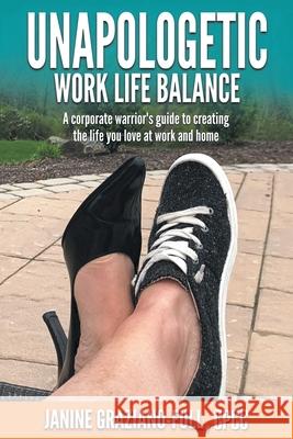 Unapologetic Work Life Balance: A Corporate Warrior's Guide to Creating the Life You Love at Work and Home Janine Graziano-Ful 9781982256265 Balboa Press - książka