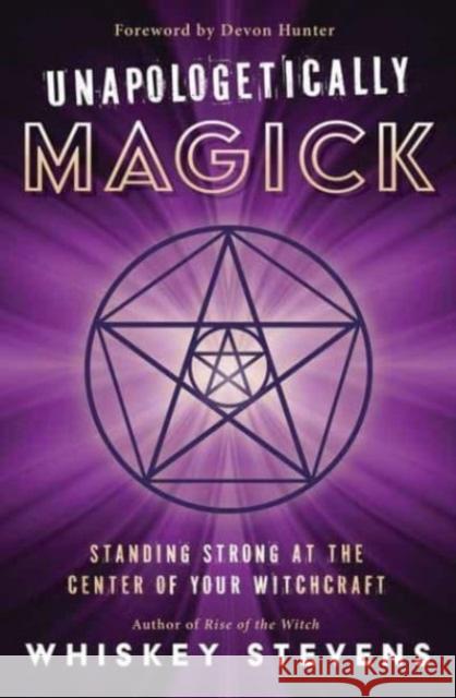 Unapologetically Magick: Standing Strong at the Center of Your Witchcraft Devin Hunter 9780738770017 Llewellyn Publications,U.S. - książka