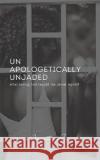 Unapologetically Unjaded: what loving him taught me about myself Annata R 9780578376783 Rivers Publishing