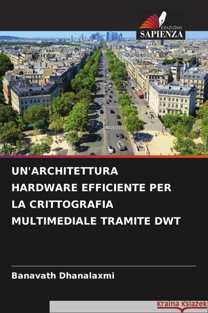 UN'ARCHITETTURA HARDWARE EFFICIENTE PER LA CRITTOGRAFIA MULTIMEDIALE TRAMITE DWT Dhanalaxmi, Banavath 9786205128152 Edizioni Sapienza - książka