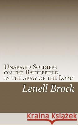 Unarmed Soldiers on the Battlefield: In the army of the Lord Brock, Lenell 9781453659472 Createspace - książka