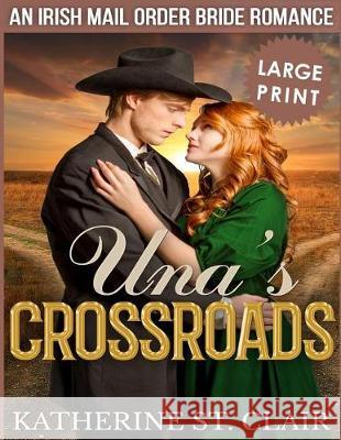 Una's Crossroads ***Large Print Edition***: An Historical Irish Mail Order Bride Romance Clair, Katherine St 9781720900344 Createspace Independent Publishing Platform - książka