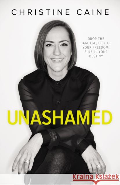 Unashamed: Drop the Baggage, Pick Up Your Freedom, Fulfill Your Destiny Christine Caine 9780310351351 Zondervan - książka