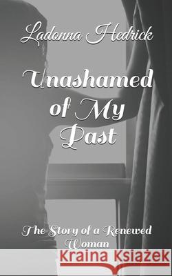 Unashamed of My Past: The Story of a Renewed Woman Ladonna Hedrick 9781089212416 Independently Published - książka