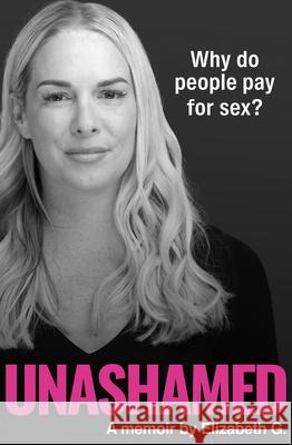 Unashamed: Why do people pay for sex? Elizabeth G. 9781915635792 Whitefox Publishing Ltd - książka