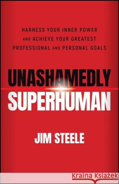 Unashamedly Superhuman: Harness Your Inner Power and Achieve Your Greatest Professional and Personal Goals Steele, Jim 9781119828518 John Wiley and Sons Ltd - książka