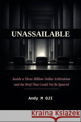 Unassailable: Inside a Three-Billion-Dollar Arbitration and the Brief That Could Not Be Ignored Andy M. Oji 9789786845708 Andy M. Oji - książka