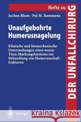 Unaufgebohrte Humerusnagelung: Klinische Und Biomechanische Untersuchungen Eines Neuen Titan-Marknagelsystems Zur Behandlung Von Humerusschaftfraktur Blum, Jochen 9783540670957 Springer - książka