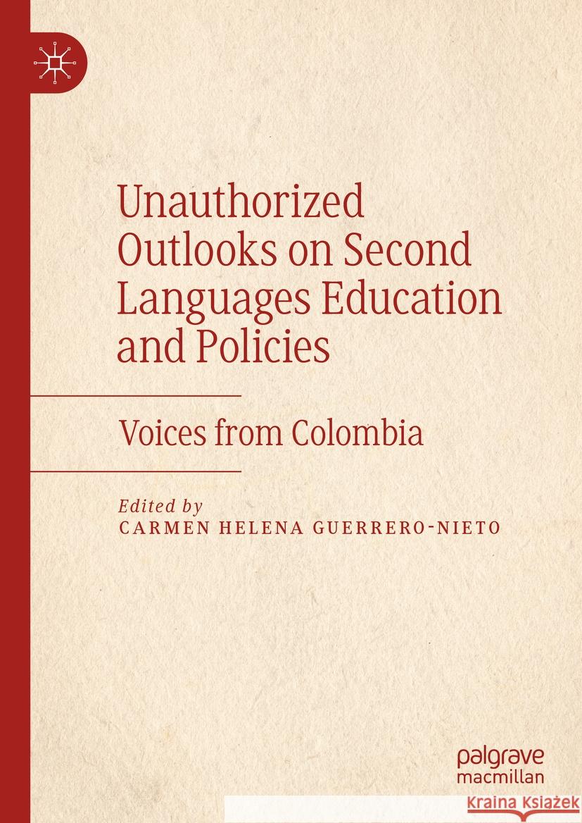 Unauthorized Outlooks on Second Languages Education and Policies: Voices from Colombia Carmen Helena Guerrer 9783031450501 Palgrave MacMillan - książka