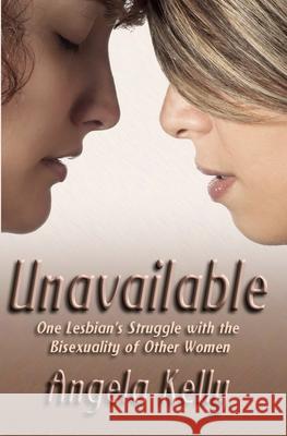 Unavailable: One Lesbian's Struggle with the Bisexuality of Other Women Angela Kelly 9781456587000 Createspace Independent Publishing Platform - książka