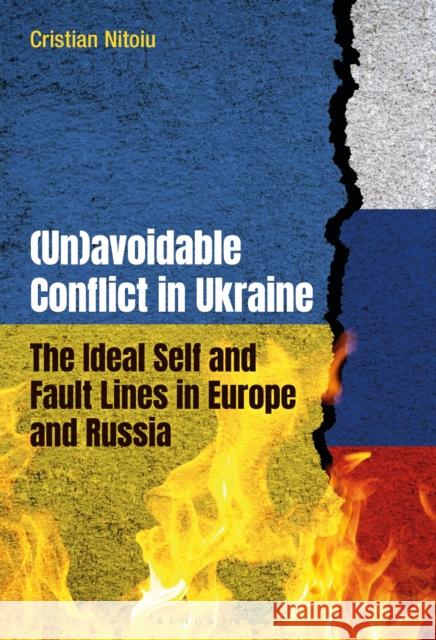 (Un)avoidable Conflict in Ukraine: The Ideal Self and Fault Lines in Europe and Russia Dr. Cristian Nitoiu (Loughborough University, UK) 9798765137123 Bloomsbury Publishing USA - książka