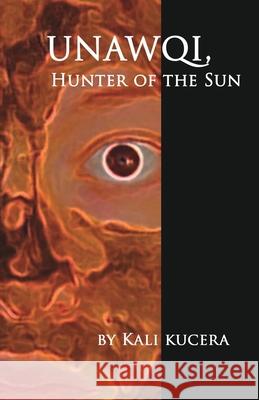 Unawqi: Hunter of the Sun Kali Kucera 9781087872063 Indy Pub - książka