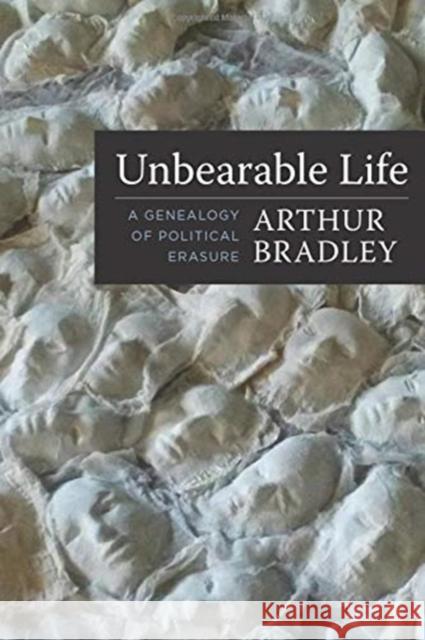 Unbearable Life: A Genealogy of Political Erasure Arthur Bradley 9780231193382 Columbia University Press - książka