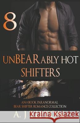 UnBEARably Hot Shifters: An 8 Book Paranormal Bear Shifter Romance Collection Aj Tipton 9781393964285 Draft2digital - książka