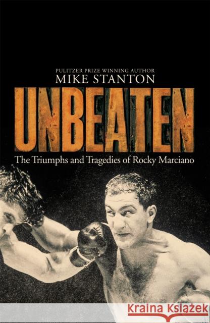 Unbeaten: The Triumphs and Tragedies of Rocky Marciano Mike Stanton 9781509822461 Pan Macmillan - książka