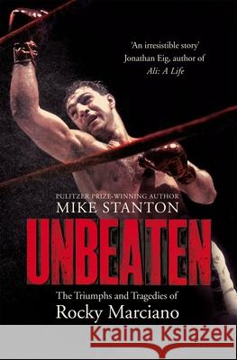 Unbeaten: The Triumphs and Tragedies of Rocky Marciano Mike Stanton 9781509822508 Pan Macmillan - książka