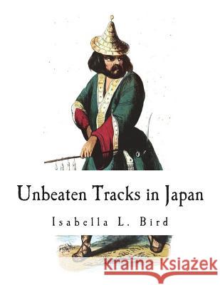 Unbeaten Tracks in Japan Isabella L. Bird 9781722257590 Createspace Independent Publishing Platform - książka