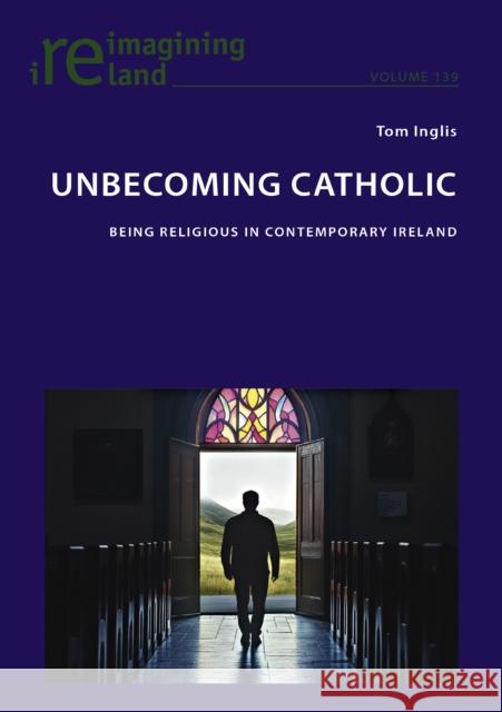 Unbecoming Catholic: Being Religious in Contemporary Ireland Tom Inglis 9781803748177 Peter Lang Ltd, International Academic Publis - książka
