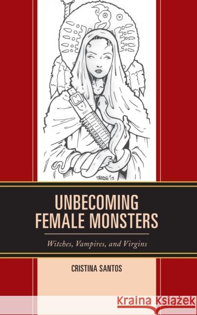 Unbecoming Female Monsters: Witches, Vampires, and Virgins Cristina Santos 9781498529631 Lexington Books - książka