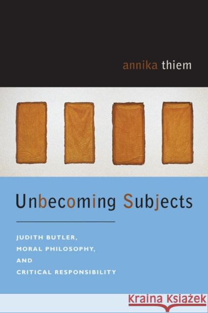 Unbecoming Subjects: Judith Butler, Moral Philosophy, and Critical Responsibility Thiem, Annika 9780823228980 Fordham University Press - książka
