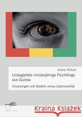 Unbegleitete minderjährige Flüchtlinge aus Guinea. Erwartungen und Bedarfe versus Lebensrealität Anika Peltzer 9783959349888 Diplomica Verlag - książka