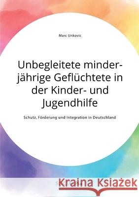 Unbegleitete minderjährige Geflüchtete in der Kinder- und Jugendhilfe. Schutz, Förderung und Integration in Deutschland Unkovic, Marc 9783963551635 Social Plus - książka