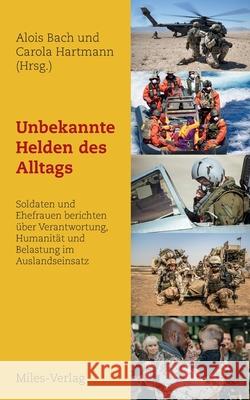 Unbekannte Helden des Alltags: Soldaten und Ehefrauen berichten über Verantwortung, Humanität und Belastung im Auslandseinsatz Bach, Alois 9783967760101 Miles-Verlag - książka