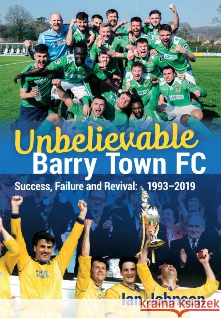 Unbelievable Barry Town FC: Success, Failure and Revival: 1993-2019 Ian James Johnson 9781902719788 Ashley Drake Publishing Ltd - książka