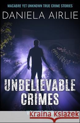 Unbelievable Crimes Volume Two: Macabre Yet Unknown True Crime Stories Daniela Airlie   9781915728029 City Sky Publishing - książka