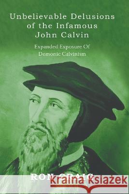 Unbelievable Delusions of the Infamous John Calvin Ronald Craig   9781639454174 Writers Branding LLC - książka